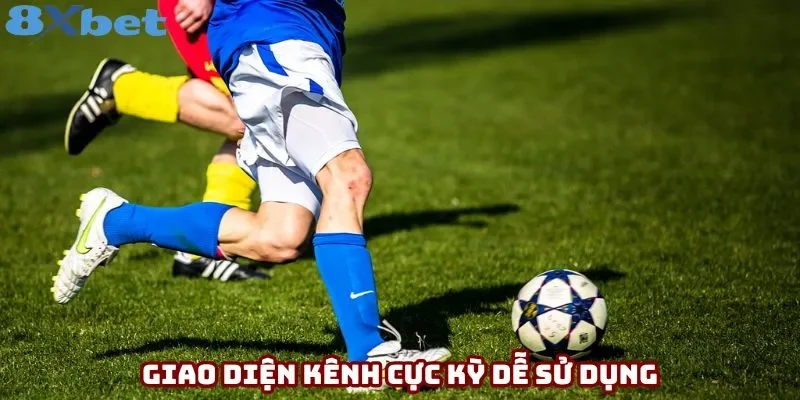 Giao diện kênh cực kỳ dễ sử dụng