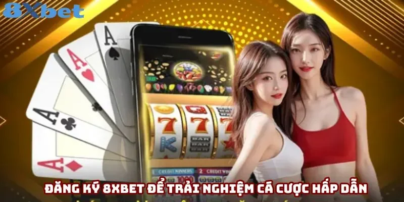 Đăng ký 8xbet để trải nghiệm cá cược hấp dẫn Đăng ký 8xbet để trải nghiệm cá cược hấp dẫn