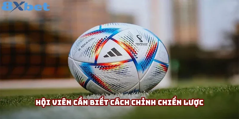 Hội viên cần biết cách chỉnh chiến lược