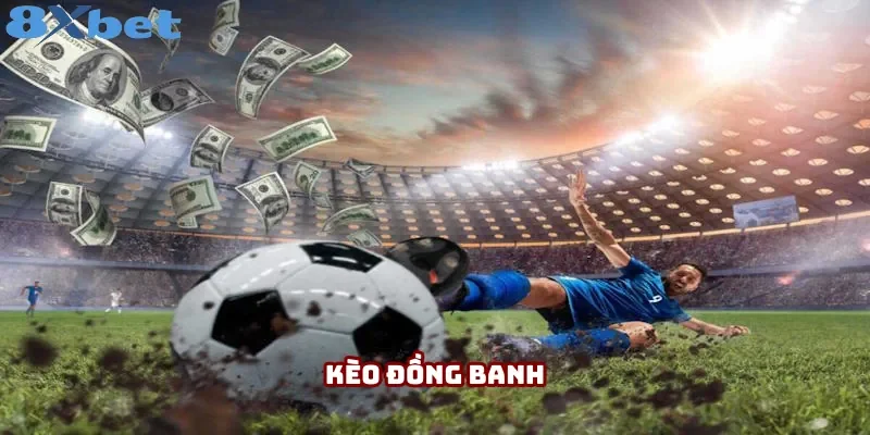 Kèo Đồng Banh 8XBET: Loại Hình Cá Độ Đơn Giản Năm 2025