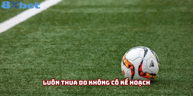 Thua khi không có kế hoạch rõ ràng