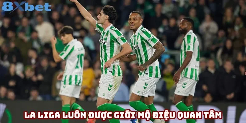 La Liga luôn được giới mộ điệu quan tâm