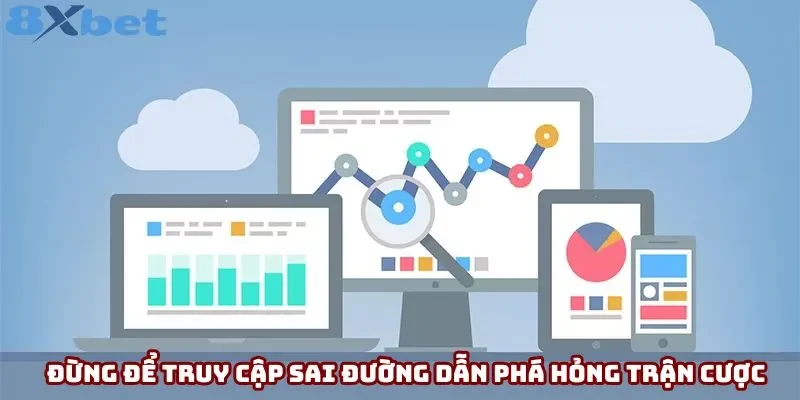 Đừng để truy cập sai đường dẫn phá hỏng trận cược của bạn