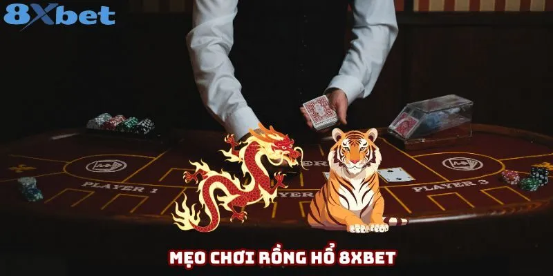 Mẹo Chơi Rồng Hổ 8XBET - Bí Quyết Để Bạn Tối Ưu Chiến Thắng