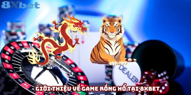 Giới thiệu về Rồng Hổ tại 8XBET Giới thiệu về Rồng Hổ tại 8XBET